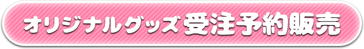 オリジナルグッズ受注予約販売